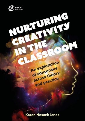 Nurturing Creativity in the Classroom: An exploration of consensus across theory and practice by Karen Hosack Janes
