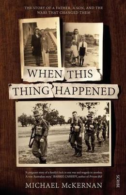 When this thing happened: the story of a father, a son, and the wars that changed them by Michael McKernan