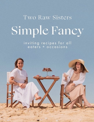Simple Fancy: Two Raw Sisters: Inviting recipes for all eaters + occasions book
