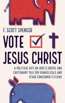 Vote Jesus Christ: A Political Riff on Luke's Gospel and Cautionary Tale for Evangelicals and Other Concerned Citizens book