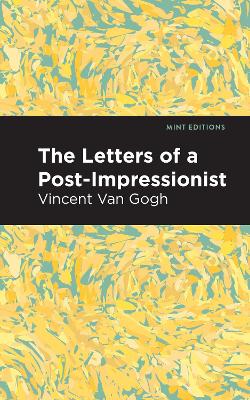 The Letters of a Post-Impressionist: Being the Familiar Correspondence of Vincent Van Gogh book