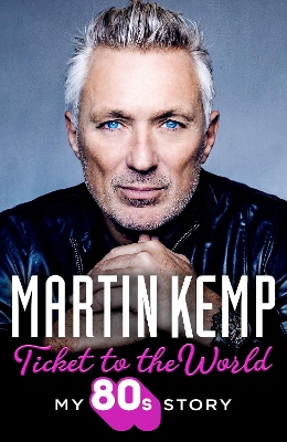 Ticket to the World: My 80s Story by Martin Kemp