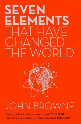 Seven Elements That Have Changed The World by John Browne