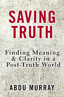 Saving Truth: Finding Meaning and Clarity in a Post-Truth World by Abdu Murray