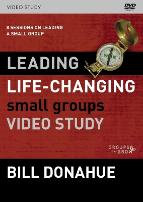 Leading Life-Changing Small Groups Video Study: 8 Sessions on Leading a Small Group by Bill Donahue