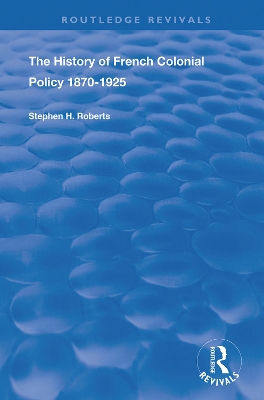 The History of French Colonial Policy, 1870-1925 by Stephen H. Roberts