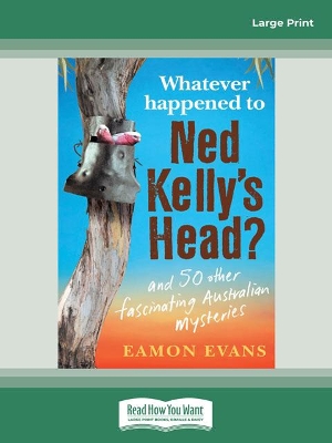 Whatever Happened to Ned Kelly's Head by Eamon Evans