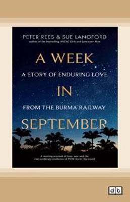 A Week In September: A story of enduring love from the Burma Railway by Peter Rees and Sue Langford