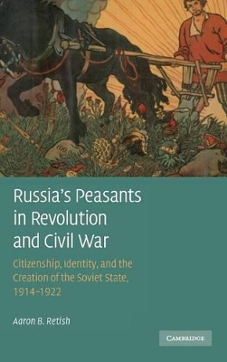 Russia's Peasants in Revolution and Civil War by Aaron B. Retish