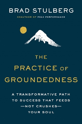 The Practice of Groundedness: A Transformative Path to Success That Feeds - Not Crushes - Your Soul book