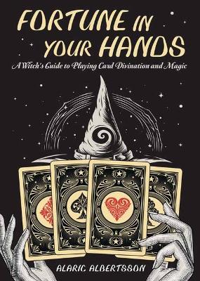 Fortune in Your Hands: A Witch's Guide to Playing Card Divination and Magic book