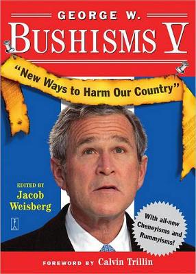 George W Bushisms V: New Ways to Harm Our Country book