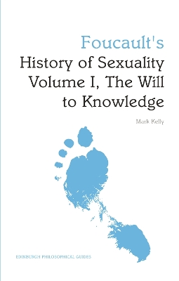 Foucault's History of Sexuality Volume I, The Will to Knowledge by Mark G. E. Kelly