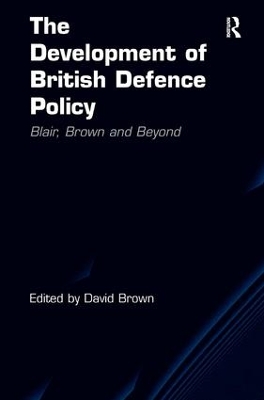 The Development of British Defence Policy: Blair, Brown and Beyond book