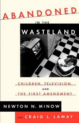 Abandoned in the Wasteland: Children, Television, & the First Amendment book