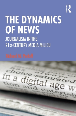 The Dynamics of News: Journalism in the 21st-Century Media Milieu by Richard M. Perloff