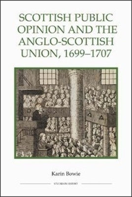Scottish Public Opinion and the Anglo-Scottish Union, 1699-1707 by Karin Bowie