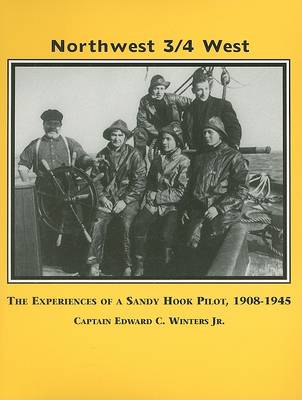 Northwest, 3/4 West: The Experiences of a Sandy Hook Pilot, 1908-1945 book