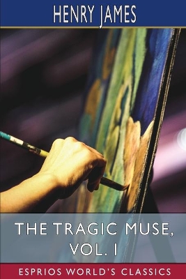 The Tragic Muse, Vol. I (Esprios Classics) by Henry James