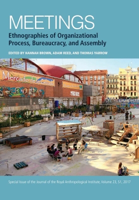 Meetings: Ethnographies of Organizational Process, Bureaucracy and Assembly book