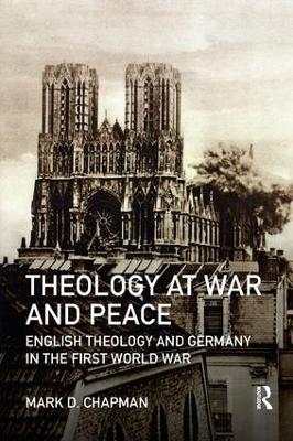 Theology at War and Peace: English theology and Germany in the First World War by Mark D. Chapman