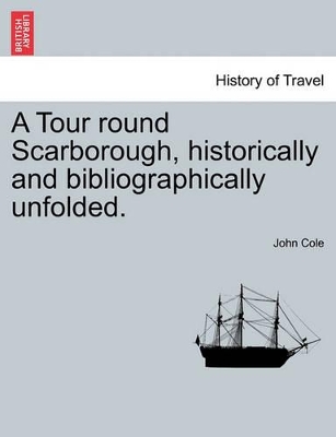 A Tour Round Scarborough, Historically and Bibliographically Unfolded. book