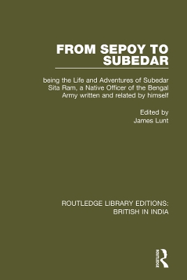 From Sepoy to Subedar: Being the Life and Adventures of Subedar Sita Ram, a Native Officer of the Bengal Army, Written and Related by Himself by James Lunt