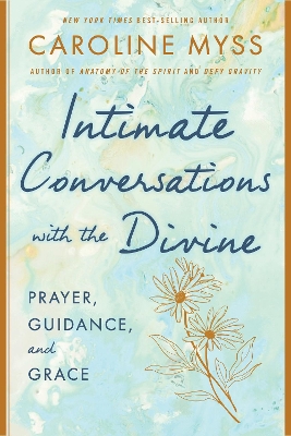 Intimate Conversations with the Divine: Prayer, Guidance, and Grace by Caroline Myss