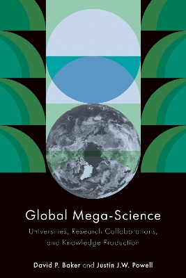 Global Mega-Science: Universities, Research Collaborations, and Knowledge Production by David P Baker