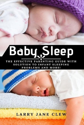 Baby Sleep: The Effective Parenting Guide with Solution to Infant Sleeping Problems and more! book