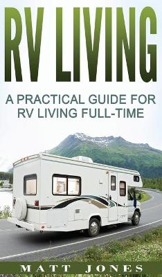 RV Living: A Practical Guide For RV Living Full-Time book