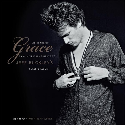 25 Years of Grace: An Anniversary Tribute to Jeff Buckley's Classic Album by Merri Cyr