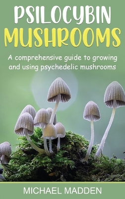 Psilocybin Mushrooms: A Comprehensive Guide to Growing and Using Psychedelic Mushrooms book