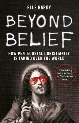 Beyond Belief: How Pentecostal Christianity Is Taking Over the World book