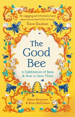 The Good Bee: A Celebration of Bees – And How to Save Them book