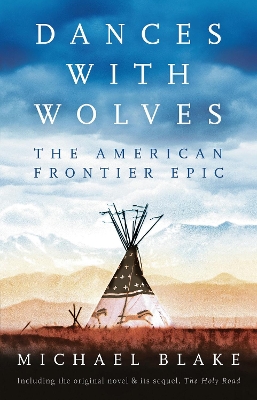 Dances with Wolves: The American Frontier Epic including The Holy Road by Michael Blake