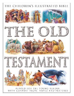 The Children's Illustrated Bible: The Old Testament: Retold for the young reader, with context facts, notes and features book