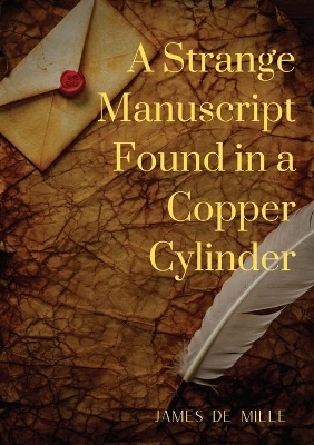 A Strange Manuscript Found in a Copper Cylinder: A satiric and fantastic romance by James De Mille book