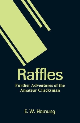 Raffles: Further Adventures of the Amateur Cracksman by E W Hornung