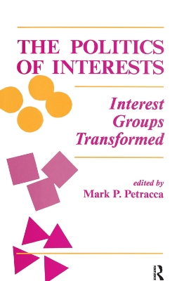 The The Politics Of Interests: Interest Groups Transformed by Mark P Petracca