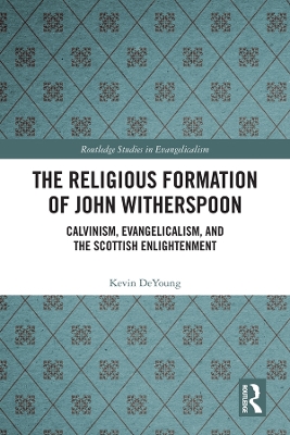 The Religious Formation of John Witherspoon: Calvinism, Evangelicalism, and the Scottish Enlightenment book