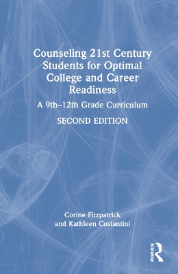 Counseling 21st Century Students for Optimal College and Career Readiness: A 9th–12th Grade Curriculum by Corine Fitzpatrick