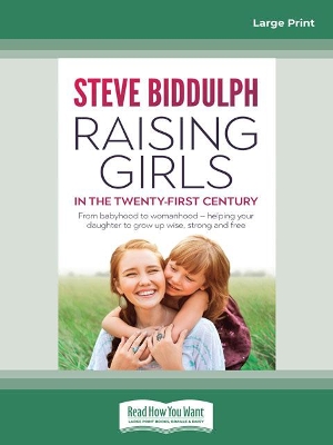 Raising Girls in the 21st Century: From babyhood to womanhood - helping your daughter to grow up wise, warm and strong by Steve Biddulph