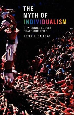 The Myth of Individualism by Peter L. Callero