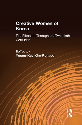 Creative Women of Korea: The Fifteenth Through the Twentieth Centuries: The Fifteenth Through the Twentieth Centuries book