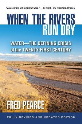 When the Rivers Run Dry, Fully Revised and Updated Edition by Fred Pearce
