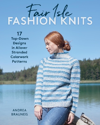 Fair Isle Fashion Knits: 17 Top-Down Designs in Allover Stranded Colorwork Patterns book