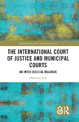 The International Court of Justice and Municipal Courts: An Inter-Judicial Dialogue book