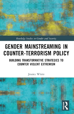 Gender Mainstreaming in Counter-Terrorism Policy: Building Transformative Strategies to Counter Violent Extremism by Jessica White
