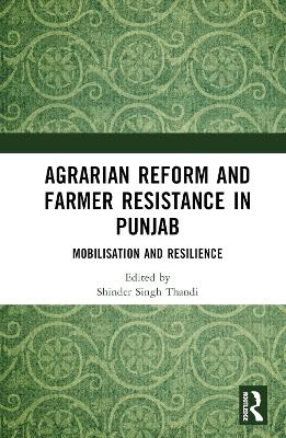 Agrarian Reform and Farmer Resistance in Punjab: Mobilization and Resilience by Shinder Singh Thandi
